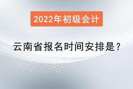 云南省西雙版納2022初級(jí)會(huì)計(jì)報(bào)名時(shí)間安排是？