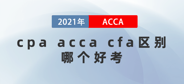 2021年cpa acca cfa區(qū)別都是什么？哪個(gè)好考？
