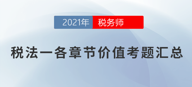 稅務(wù)師稅法一各章節(jié)價值考題匯總