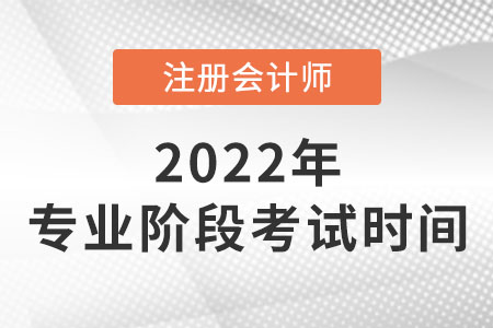 2022年注冊會計師專業(yè)階段考試時間