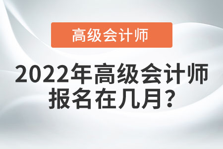 2022年高級會計師報名在幾月？