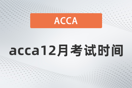 2021年acca12月考試時間什么時候