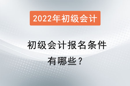 2022初級(jí)會(huì)計(jì)報(bào)名條件有哪些？