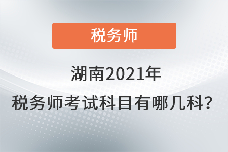 湖南2021年稅務(wù)師考試科目有哪幾科？