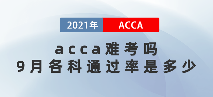 2021年acca難考嗎？9月考試各科通過率是多少？