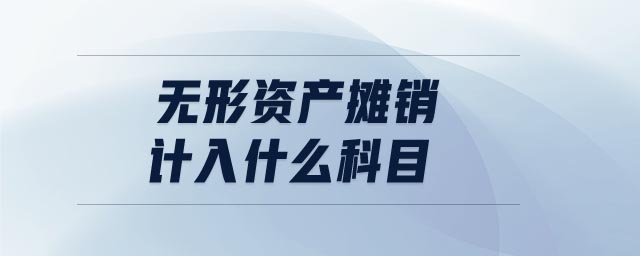 無形資產(chǎn)攤銷計(jì)入什么科目