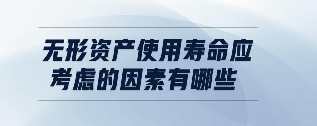 無形資產(chǎn)使用壽命應(yīng)考慮的因素有哪些