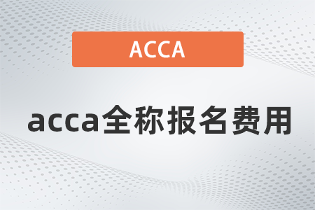 2021年acca全稱報名費用是多少