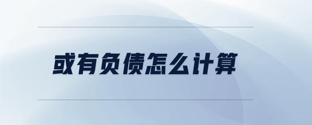 或有負(fù)債怎么計(jì)算 或有負(fù)債怎么計(jì)算