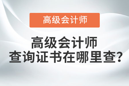 高級會計(jì)師查詢證書在哪里查？
