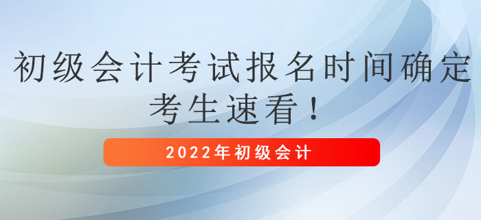 2022年初級會計考試報名時間確定，考生速看！