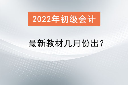 2022年的初級會計(jì)最新教材幾月份出？
