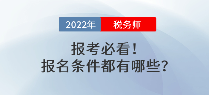 報(bào)考必看！2022年稅務(wù)師考試報(bào)名條件都有哪些？