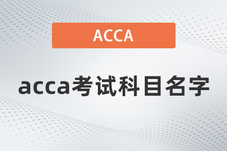 2021年acca考試科目名字是什么