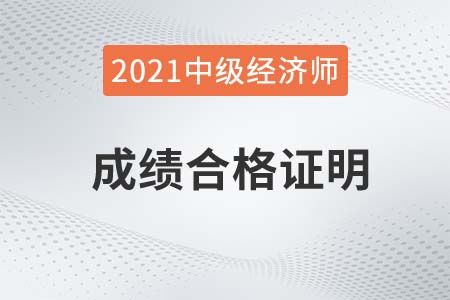 2021年中級經(jīng)濟(jì)師成績合格證明去哪里查看 2021年中級經(jīng)濟(jì)師成績合格證明去哪里查看
