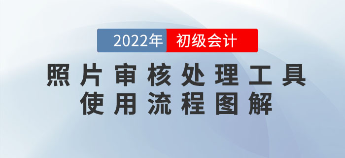 2022年初級(jí)會(huì)計(jì)報(bào)名照片審核處理工具使用流程圖解！