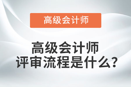 高級(jí)會(huì)計(jì)師評(píng)審流程是什么？