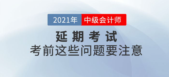 2021年中級會計延期考試考生看這里！考前這些問題要注意！
