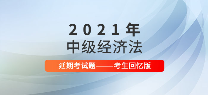 2021年中級會計經(jīng)濟法延期考試題及參考答案_考生回憶版