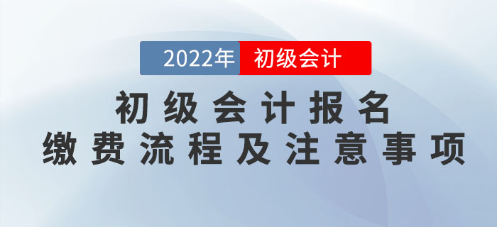提示！2022年初級會計報名繳費(fèi)流程及注意事項