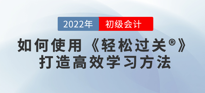 2022年備考初級(jí)會(huì)計(jì)，如何用《輕松過(guò)關(guān)?》打造高效學(xué)習(xí)方法