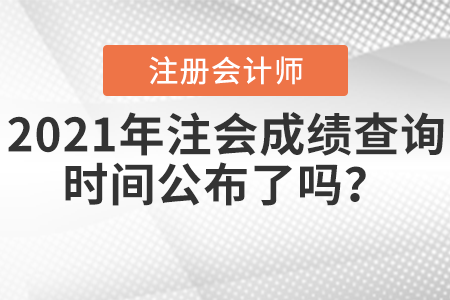 2021年注會(huì)成績(jī)查詢時(shí)間公布了嗎？
