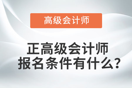 正高級(jí)會(huì)計(jì)師報(bào)名條件有什么？