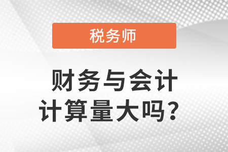稅務(wù)師財(cái)務(wù)與會(huì)計(jì)計(jì)算量大嗎