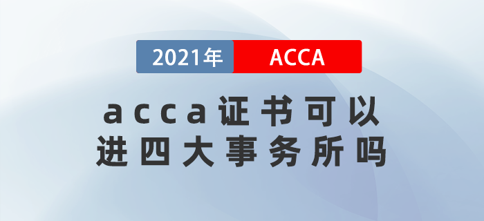 acca證書可以進四大事務所嗎？在國內(nèi)含金量高嗎？