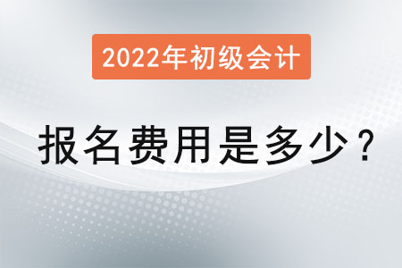 2022年初級會計(jì)考試報(bào)名費(fèi)用是多少？