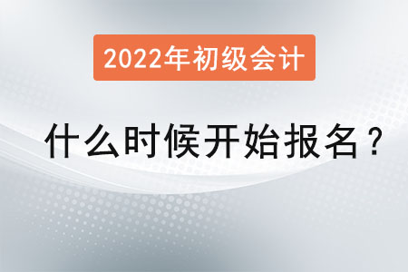 2022初級會計(jì)什么時(shí)候開始報(bào)名？