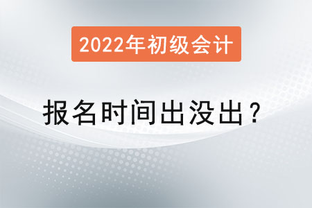 2022年初級會計(jì)師報(bào)名時(shí)間出沒出？