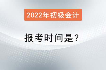 初級(jí)會(huì)計(jì)師2022年報(bào)考時(shí)間是？