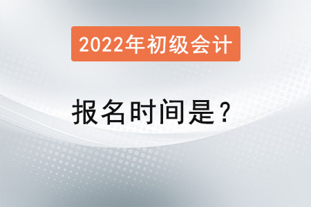初級(jí)會(huì)計(jì)2022年報(bào)名時(shí)間是？