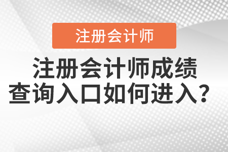 注冊會計師成績查詢?nèi)肟谌绾芜M(jìn)入？
