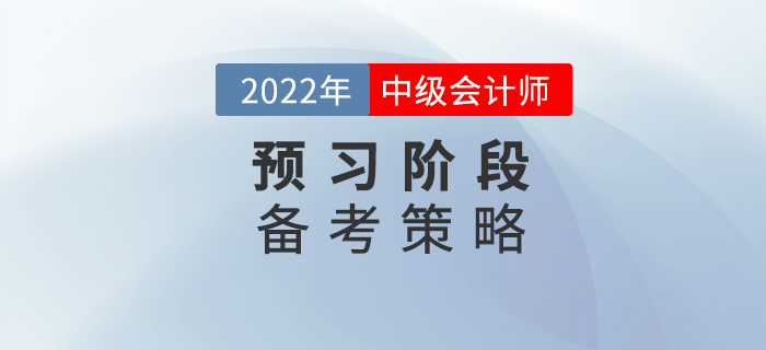 2022年中級會(huì)計(jì)備考預(yù)習(xí)階段，要懂得使用策略