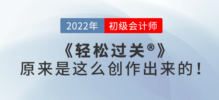 初級會計《輕松過關(guān)?一》原來是這么創(chuàng)作出來的！一起了解
