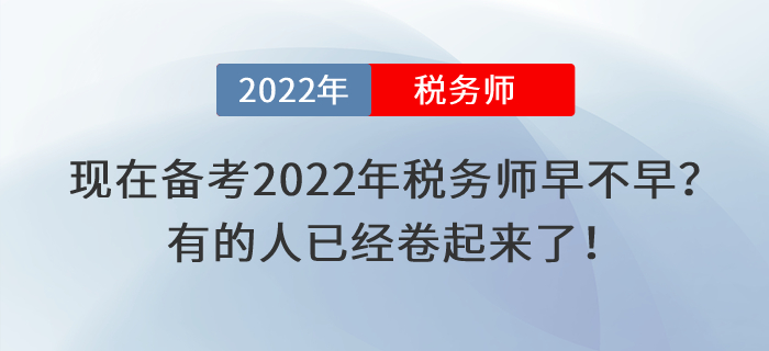 現(xiàn)在備考2022年稅務(wù)師考試早不早？有的人已經(jīng)卷起來了！