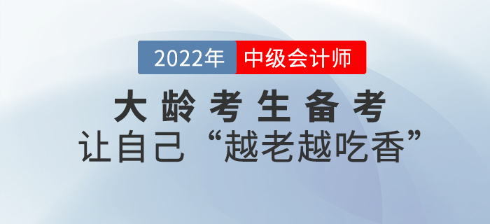 大齡考生如何科學(xué)備考中級會計？做到這幾點，讓你“越老越吃香”