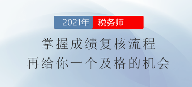 2021年稅務(wù)師成績復(fù)核流程，再給你一個(gè)及格的機(jī)會！