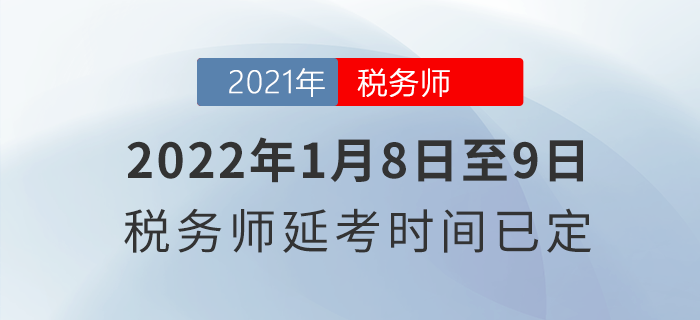 2022年1月8日至9日！稅務(wù)師延考時(shí)間已定