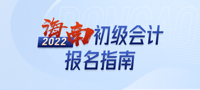 海南2022年初級(jí)會(huì)計(jì)職稱(chēng)考試報(bào)名詳解