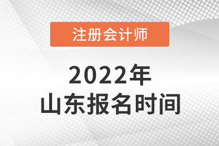 2022年山東省濱州注冊(cè)會(huì)計(jì)師報(bào)名時(shí)間