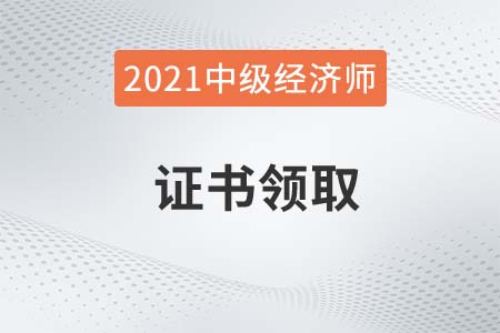 上海2021年中級經(jīng)濟師證書領取時間確定了嗎