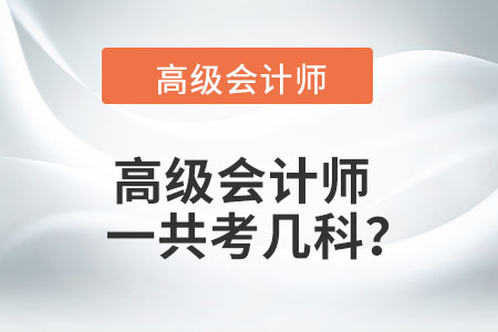 高級會(huì)計(jì)師一共考幾科？