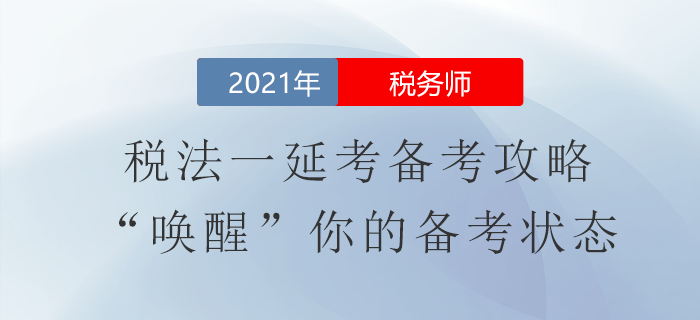 稅務(wù)師稅法一延考備考攻略！“喚醒”你的備考狀態(tài)