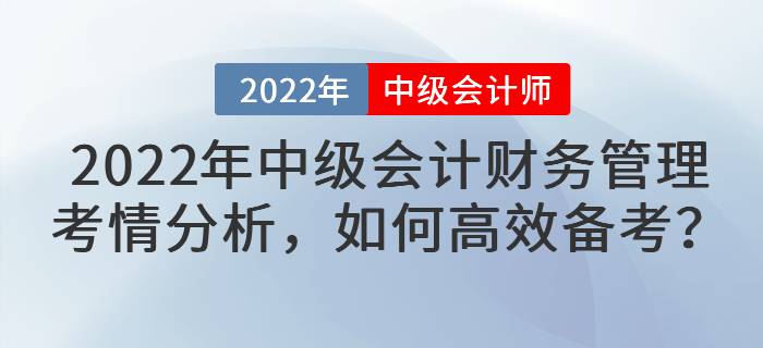 2022年中級會計(jì)財(cái)務(wù)管理考情分析，如何高效備考？