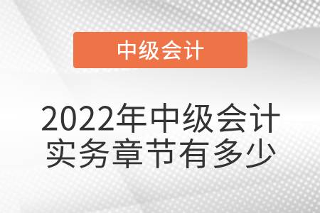 2022年中級會計實務(wù)章節(jié)有多少