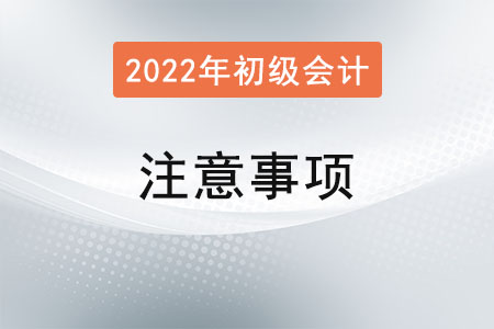寧夏2022年初級(jí)會(huì)計(jì)報(bào)名簡(jiǎn)章已發(fā)布！需要注意什么？