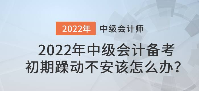 2022年中級會計備考初期躁動不安該怎么辦？